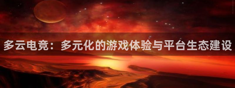 星欧娱乐登陆：多云电竞：多元化的游戏体验与平台生态建设