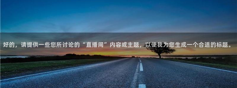 小九直播亚洲世预赛：好的，请提供一些您所讨论的“直播间”内容或主题，以便我为您生成一个合适的标题。